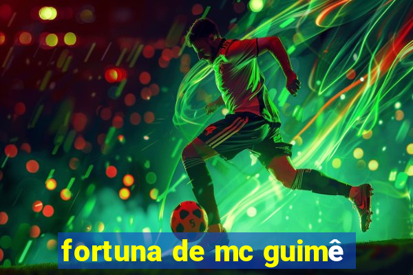 fortuna de mc guimê