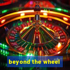 beyond the wheel