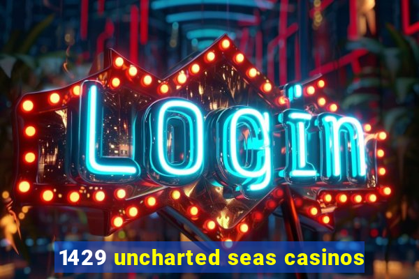 1429 uncharted seas casinos