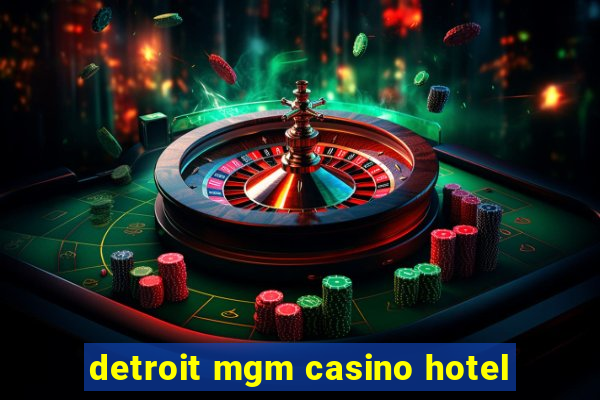 detroit mgm casino hotel