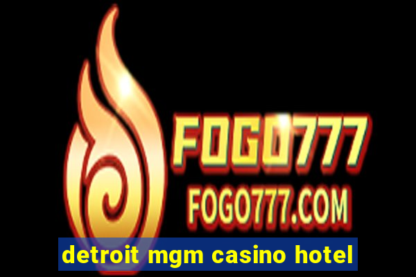 detroit mgm casino hotel