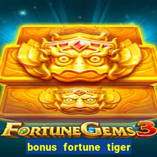 bonus fortune tiger sem deposito