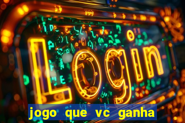 jogo que vc ganha dinheiro de verdade