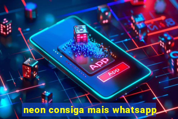 neon consiga mais whatsapp