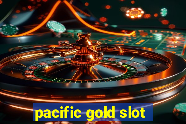 pacific gold slot