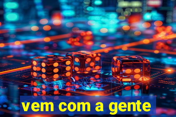 vem com a gente