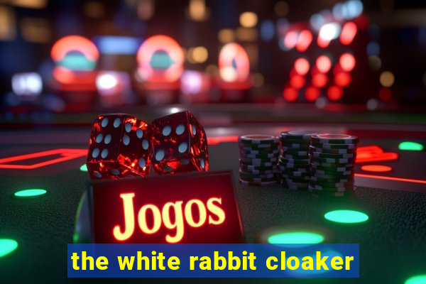 the white rabbit cloaker