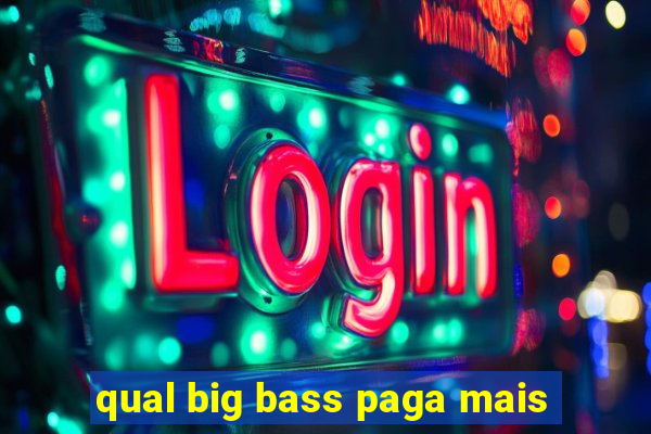 qual big bass paga mais