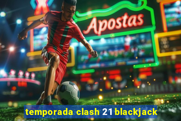 temporada clash 21 blackjack