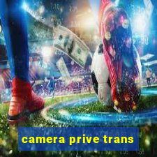 camera prive trans