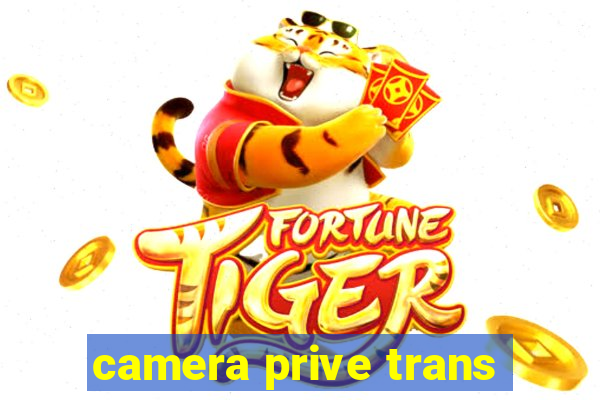 camera prive trans