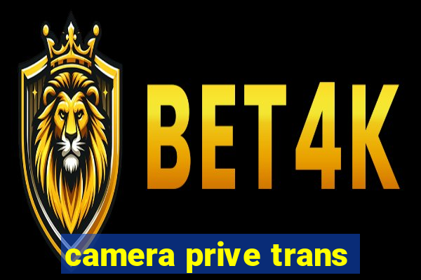 camera prive trans