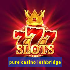 pure casino lethbridge