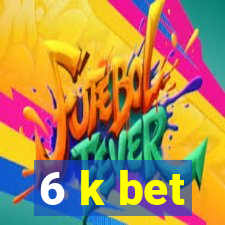 6 k bet