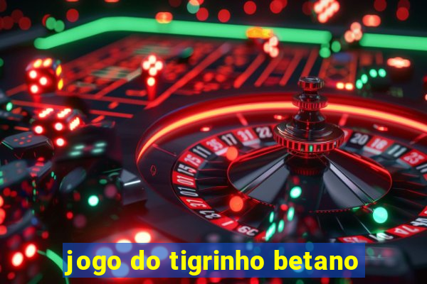 jogo do tigrinho betano