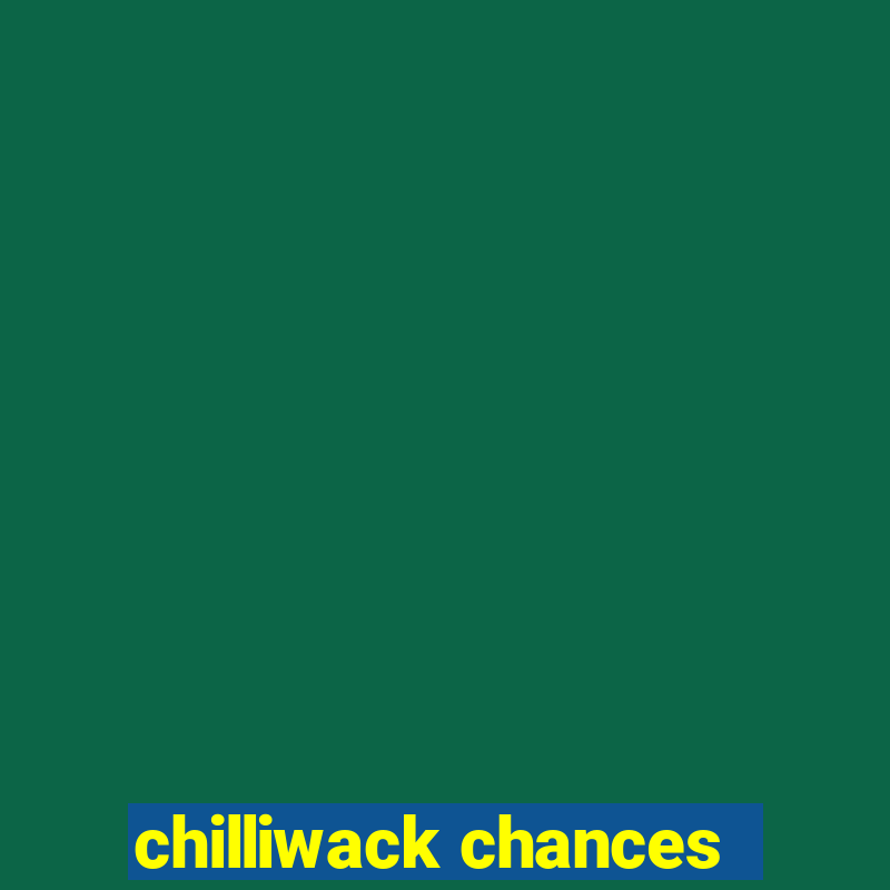 chilliwack chances