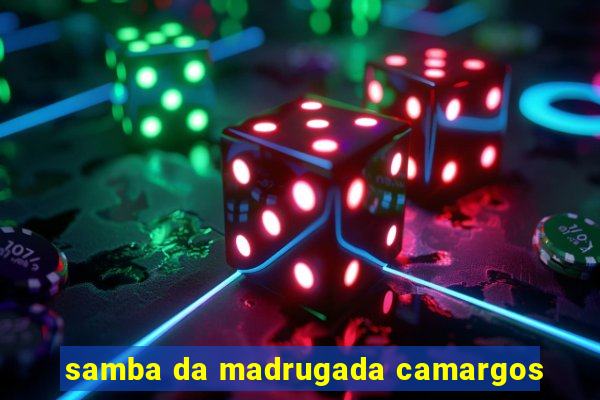 samba da madrugada camargos