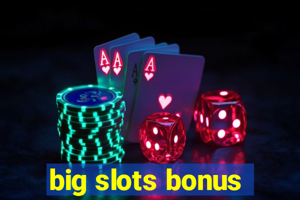 big slots bonus