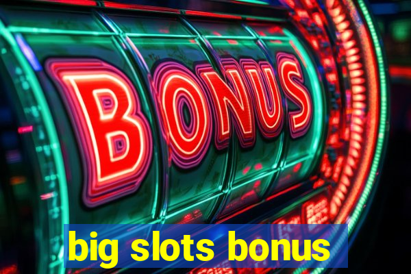 big slots bonus