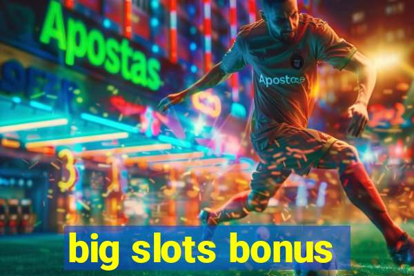 big slots bonus