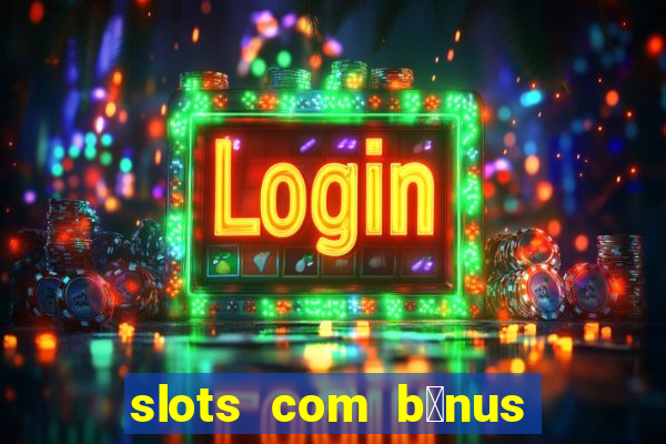 slots com b么nus gr谩tis no cadastro