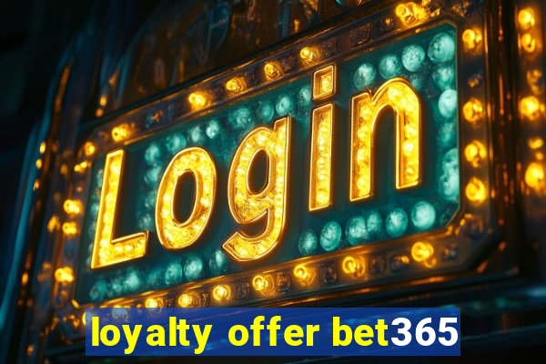 loyalty offer bet365