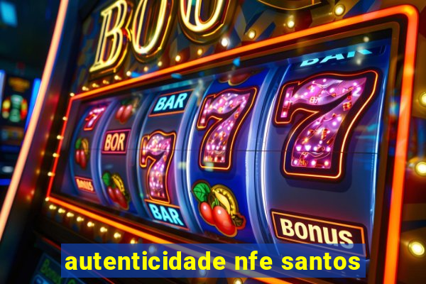 autenticidade nfe santos