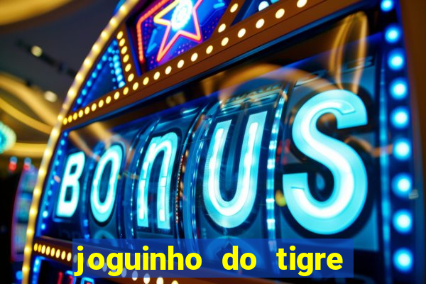 joguinho do tigre que ganha dinheiro