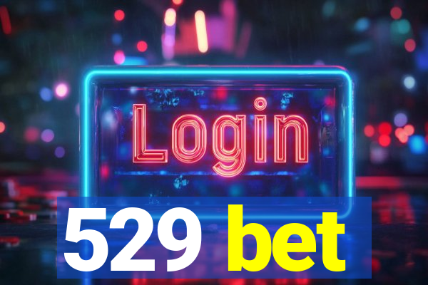 529 bet