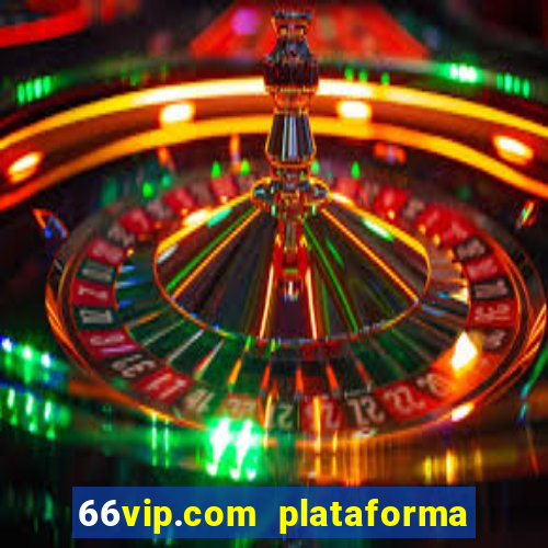 66vip.com plataforma de jogos