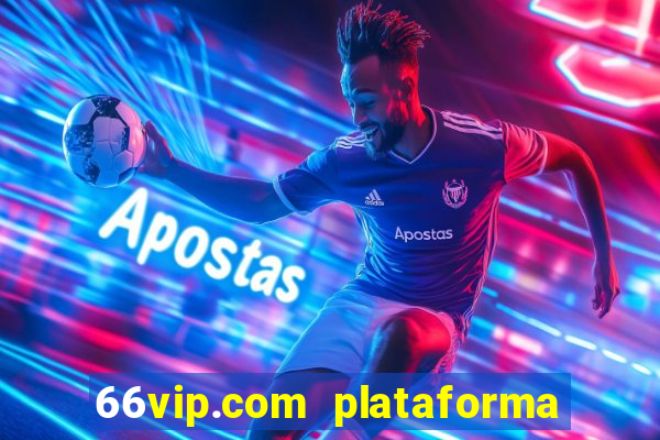 66vip.com plataforma de jogos