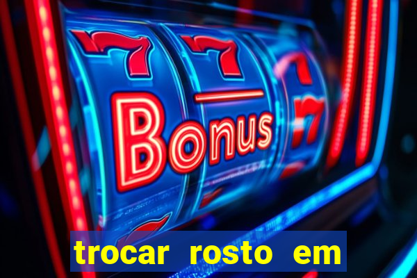 trocar rosto em v铆deo gr谩tis