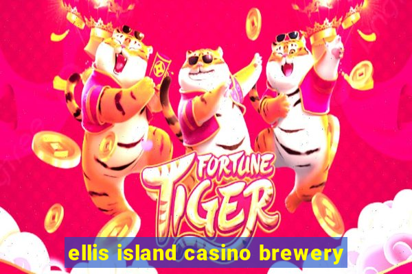 ellis island casino brewery