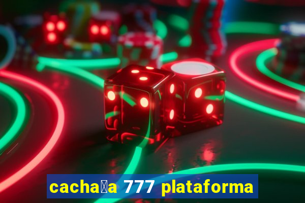 cacha莽a 777 plataforma