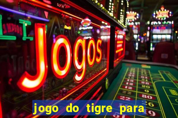 jogo do tigre para ganhar dinheiro