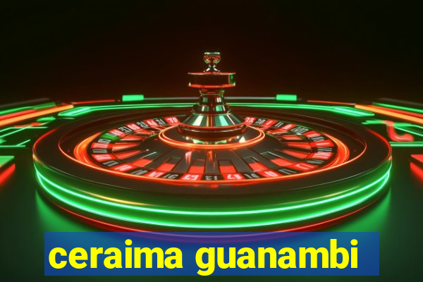 ceraima guanambi