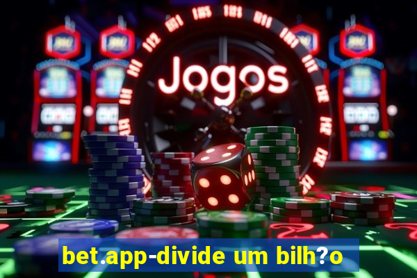 bet.app-divide um bilh?o