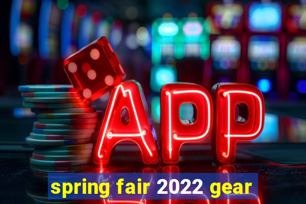 spring fair 2022 gear