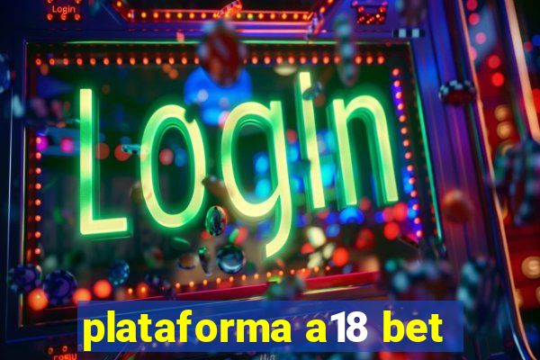 plataforma a18 bet