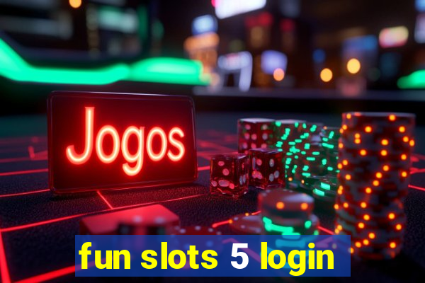 fun slots 5 login