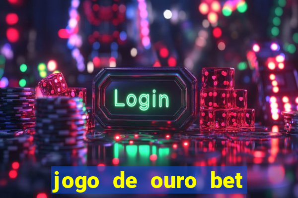 jogo de ouro bet como sacar