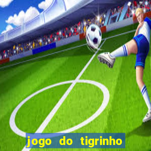 jogo do tigrinho sem depositar nada