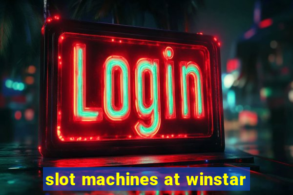 slot machines at winstar