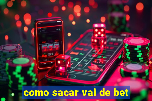 como sacar vai de bet