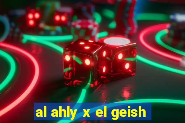 al ahly x el geish