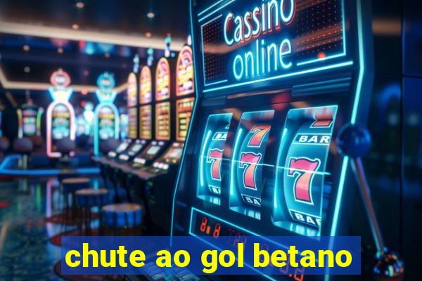 chute ao gol betano