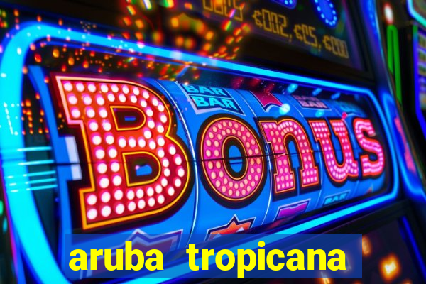 aruba tropicana resort casino