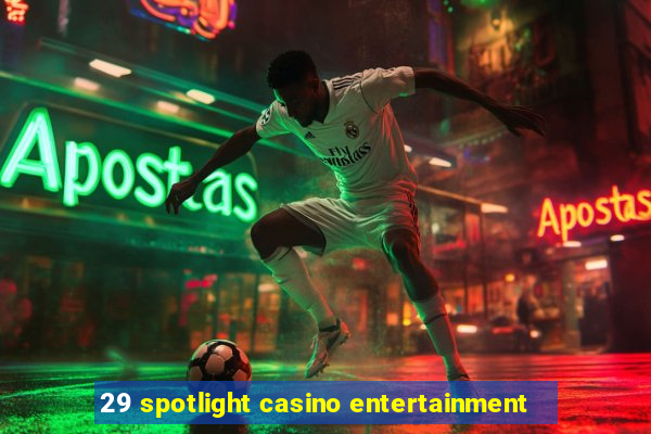 29 spotlight casino entertainment