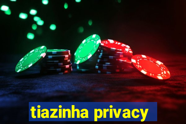 tiazinha privacy