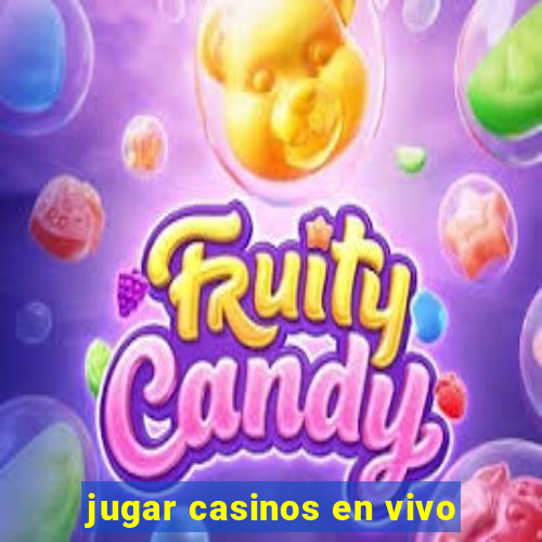 jugar casinos en vivo